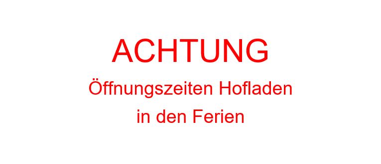 Achtung Sommeröffnungszeiten Hofladen